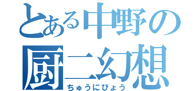 とある中野の厨二幻想（ちゅうにびょう）