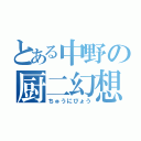 とある中野の厨二幻想（ちゅうにびょう）