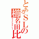 とあるＳＬの櫛名田比売（サブアカウント）