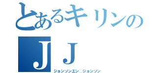 とあるキリンのＪＪ（ジョンソンエン◯ジョンソン）