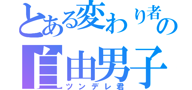 とある変わり者の自由男子（ツンデレ君）