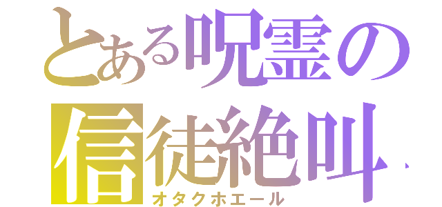 とある呪霊の信徒絶叫（オタクホエール）