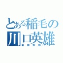 とある稲毛の川口英雄（変態野郎）