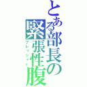 とある部長の緊張性腹痛（プレッシャ＝）