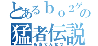 とあるｂｏ２ゲーマーの猛者伝説（もさでんせつ）