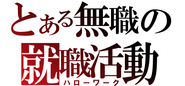 とある無職の就職活動（ハローワーク）