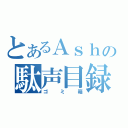 とあるＡｓｈの駄声目録（ゴミ箱）