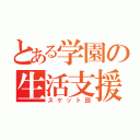 とある学園の生活支援部（スケット団）