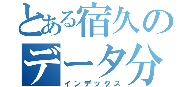 とある宿久のデータ分析法（インデックス）