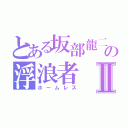 とある坂部龍二の浮浪者Ⅱ（ホームレス）