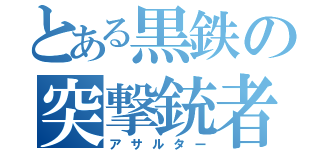 とある黒鉄の突撃銃者（アサルター）