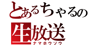 とあるちゃるの生放送（ナマホウソウ）