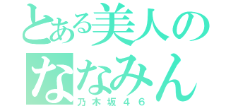 とある美人のななみん（乃木坂４６）