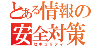 とある情報の安全対策（セキュリティ）