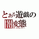 とある遊戯の闇変態（ダークグレファー）