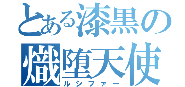 とある漆黒の熾堕天使（ルシファー）