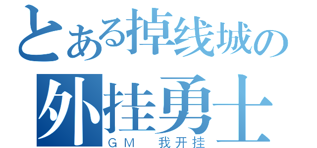 とある掉线城の外挂勇士（ＧＭ 我开挂）