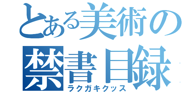 とある美術の禁書目録（ラクガキクッス）