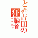 とある吉田の狂脳者Ⅱ（キチガイ）