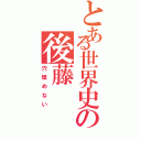 とある世界史の後藤（穴埋めない）