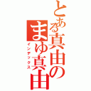 とある真由のまゆ真由（インデックス）