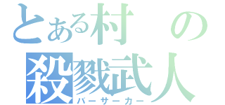 とある村の殺戮武人（バーサーカー）