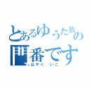 とあるゆうた族の門番です（はやく いこ）