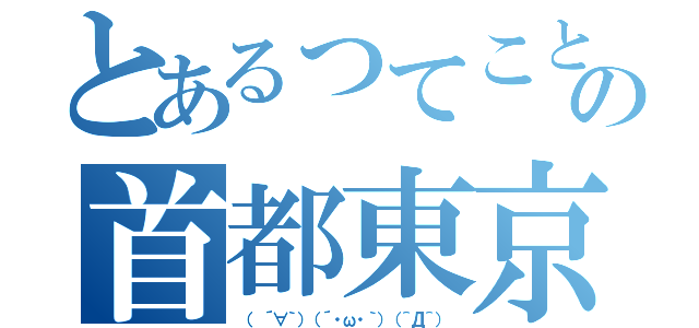 とあるってことはの首都東京！（（ ´∀｀）（´・ω・｀）（＾Д＾））