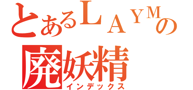 とあるＬＡＹＭＡＮの廃妖精（インデックス）