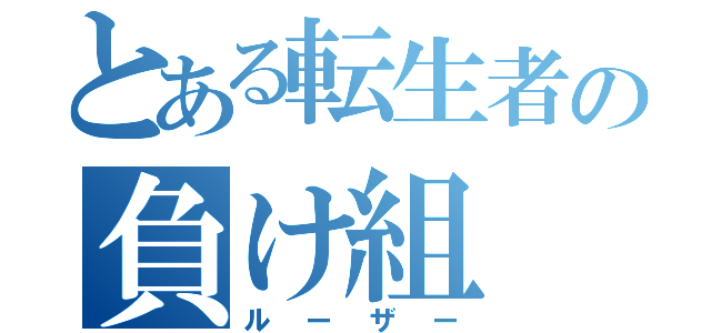 とある転生者の負け組（ルーザー）