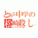 とある中学の松崎殺し（イラストガチ勢）