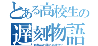 とある高校生の遅刻物語（その話ここから面白くなりますか？）