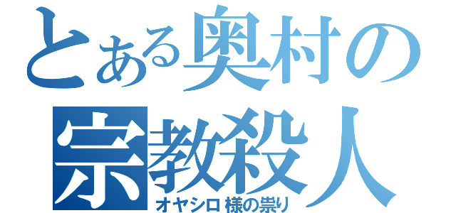 とある奥村の宗教殺人（オヤシロ様の祟り）