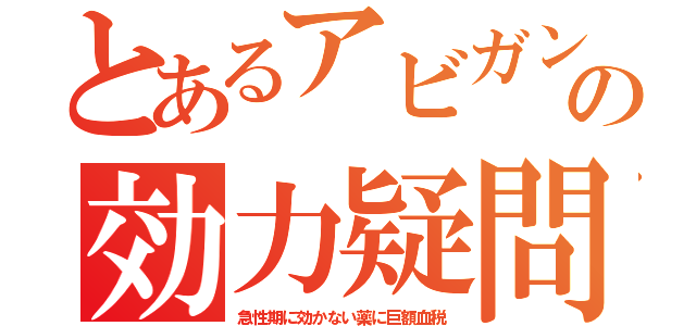 とあるアビガンの効力疑問（急性期に効かない薬に巨額血税）