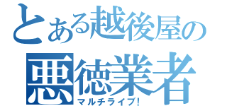 とある越後屋の悪徳業者（マルチライブ！）