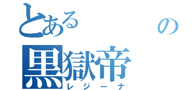 とある        猿の黒獄帝（レジーナ）