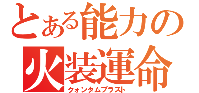 とある能力の火装運命（クォンタムブラスト）