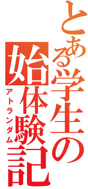 とある学生の始体験記（アトランダム）