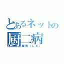 とあるネットの厨二病（紫弩（しど））