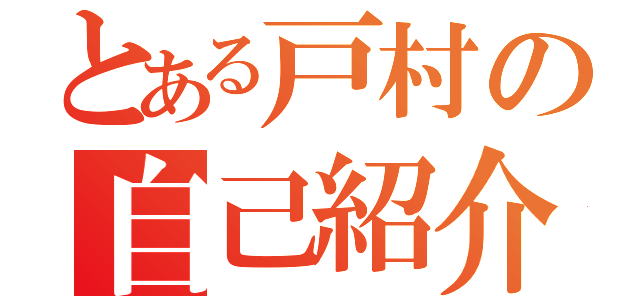 とある戸村の自己紹介（）