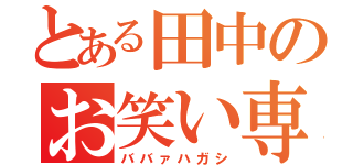 とある田中のお笑い専業（ババァハガシ）