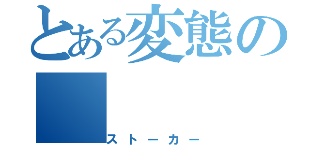 とある変態の（ストーカー）