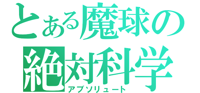 とある魔球の絶対科学（アブソリュート）