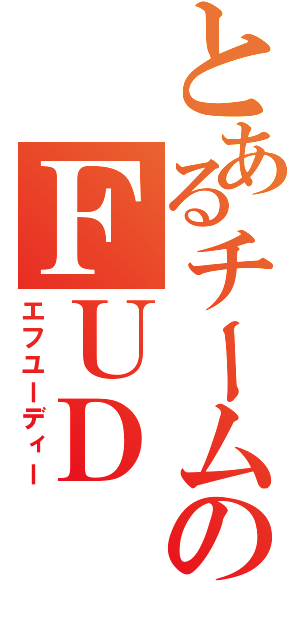 とあるチームのＦＵＤ（エフユーディー）