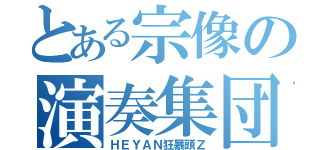 とある宗像の演奏集団（ＨＥＹＡＮ狂暴頭Ｚ）