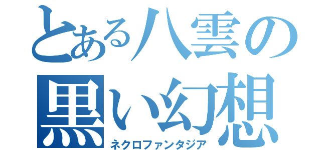 とある八雲の黒い幻想（ネクロファンタジア）