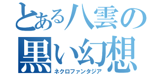 とある八雲の黒い幻想（ネクロファンタジア）