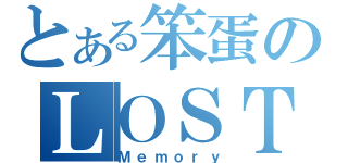 とある笨蛋のＬＯＳＴ（Ｍｅｍｏｒｙ）