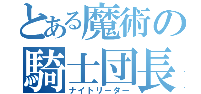 とある魔術の騎士団長（ナイトリーダー）