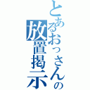 とあるおっさんの放置掲示板（）